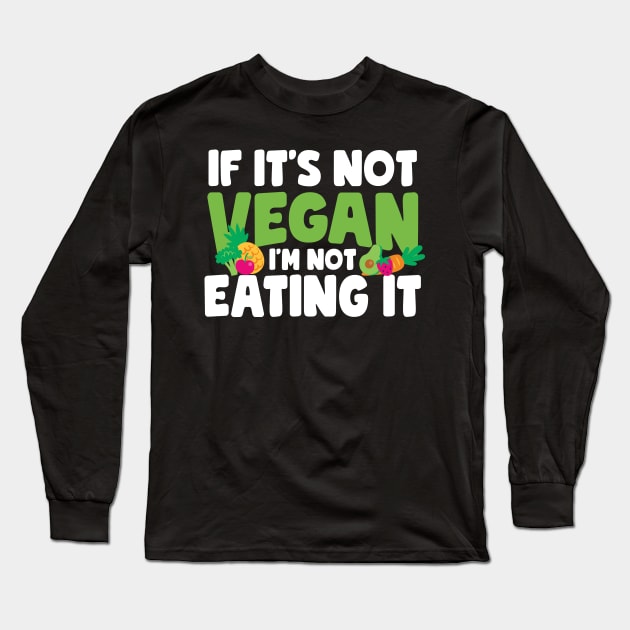 If It's Not Vegan I'm Not Eating It Long Sleeve T-Shirt by thingsandthings